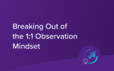 Breaking Out of the 1:1 Observation Mindset