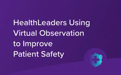 HealthLeaders Using Virtual Observation to Improve Patient Safety
